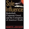 Sole Influence: Basketball, Corporate Greed, and the Corruption of America's Youth - Hardcover