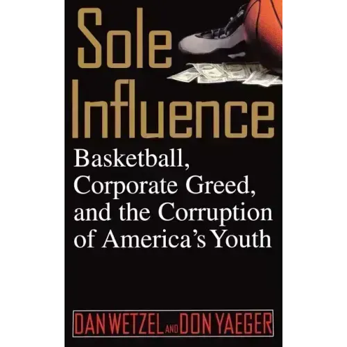 Sole Influence: Basketball, Corporate Greed, and the Corruption of America's Youth - Hardcover