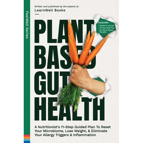 Plant Based Gut Health: A Simple 11-Step Guided Plan To Reset Your Microbiome, Lose Weight, & Prevent Your Allergy Triggers & Inflammation - Paperback