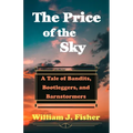The Price of the Sky: A Tale of Bandits, Bootleggers, and Barnstormers - Paperback