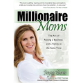 Millionaire Moms: The Art of Raising a Business and a Family at the Same Time - Paperback