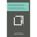 Pari Mutuel Betting: The Information Needed for Conservative Successful Betting - Hardcover