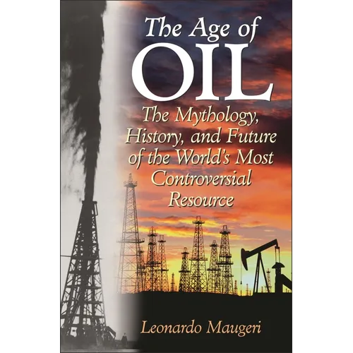 The Age of Oil: The Mythology, History, and Future of the World's Most Controversial Resource - Hardcover