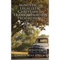 Agnostic to Legalistic Christian to Transformation Progressing to The Mind of Christ: Ro 12:2 "...be not conformed...be Ye Transformed...ye may prove. - Hardcover