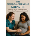 The Neuro-Affirming Midwife: Practical Care for Autistic & ADHD Parents from Pregnancy to Postnatal - Paperback