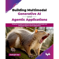 Building Multimodal Generative AI and Agentic Applications: Shaping concept to code for the future of multimodal and advanced agentic GenAI applicatio - Paperback