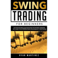 Swing Trading for Beginners: The #1 Step by Step Guide to Create Passive Income in The Stock Market Trading Options.Real Strategies to Create $10 000/ - Paperback