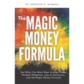 The Magic Money Formula: Get What You Want Now through Money Mindset Makeover, Law of Attraction, and the Magic Money Formula! - Paperback