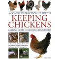A Complete Practical Guide to Keeping Chickens: A Directory of Chickens, Ducks, Geese and Turkeys, and How to Keep Them, with Mmre Than 700 Photograph - Hardcover
