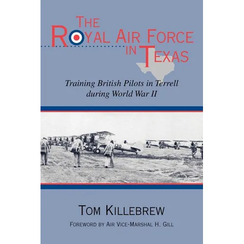 The Royal Air Force in Texas: Training British Pilots in Terrell During World War II - Paperback