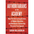 Authoritarians in the Academy: How the Internationalization of Higher Education and Borderless Censorship Threaten Free Speech - Hardcover