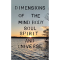 Dimensions of the Mind Body Soul Spirit and Universe - Hardcover