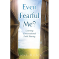 Even Fearful Me?: Learning Conversational Faith Sharing - Paperback