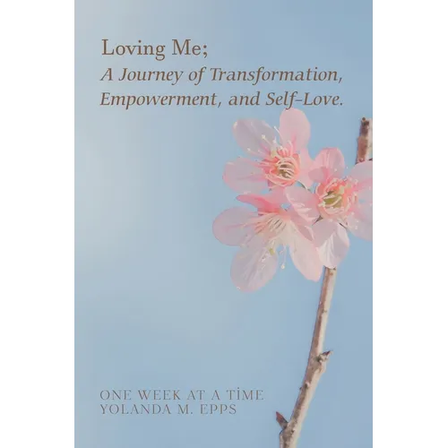 Loving Me; A Journey of Transformation, Empowerment and Self-Love: (Loving yourself enough to heal one day at a time, one step closer to your best sel - Paperback