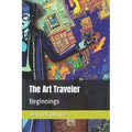 The Art Traveler: Beginnings - Paperback