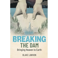 Breaking the Dam: Bringing Heaven to Earth - Paperback