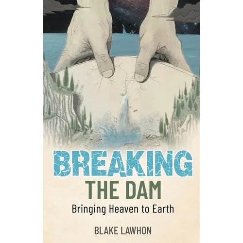 Breaking the Dam: Bringing Heaven to Earth - Paperback