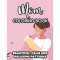 Mom Coloring Book Beautiful, Calm And Relaxing Patterns: Downright Funny Quotes And Anti-Stress Designs To Color, Coloring Sheets For Moms - Paperback