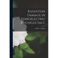Radiation Damage in Ferroelectric Rochelle Salt. - Paperback