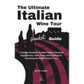 The Ultimate Italian Wine Tour Pocket Guide: A Simple Guide to the Best Italian Vineyard Experiences, from Tours and Tastings to Choosing the Right Tr - Paperback