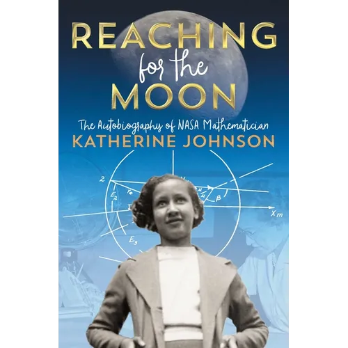 Reaching for the Moon: The Autobiography of NASA Mathematician Katherine Johnson - Hardcover