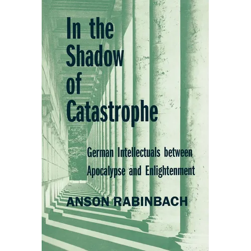 In the Shadow of Catastrophe: German Intellectuals Between Apocalypse and Enlightenment Volume 14 - Paperback