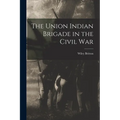 The Union Indian Brigade in the Civil War - Paperback