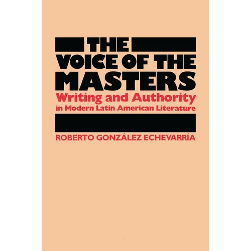 The Voice of the Masters: Writing and Authority in Modern Latin American Literature - Paperback