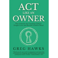 Act Like an Owner: Five Unlocks for Creating Culture People Love and Results Leaders Need - Hardcover