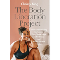 The Body Liberation Project: How Understanding Racism and Diet Culture Helps Cultivate Joy and Build Collective Freedom - Hardcover