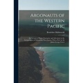 Argonauts of the Western Pacific; an Account of Native Enterprise and Adventure in the Archipelagoes of Melanesian New Guinea. With a Pref. by Sir Jam - Paperback