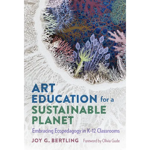 Art Education for a Sustainable Planet: Embracing Ecopedagogy in K-12 Classrooms - Paperback