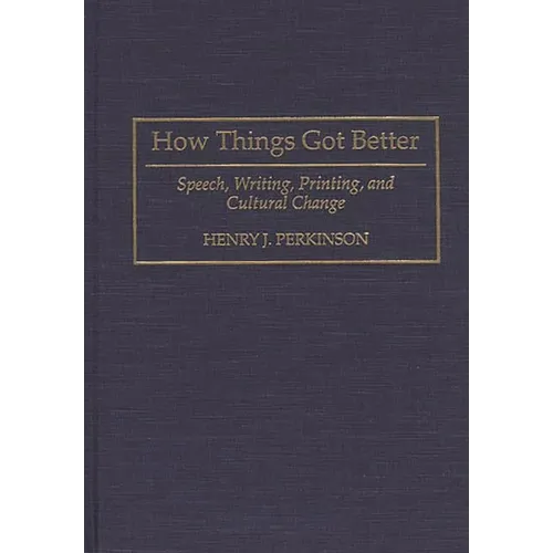 How Things Got Better: Speech, Writing, Printing, and Cultural Change - Hardcover