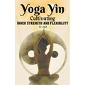 Yoga Yin: Cultivating Inner Strength and Flexibility - Paperback