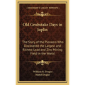 Old Grubstake Days in Joplin: The Story of the Pioneers Who Discovered the Largest and Richest Lead and Zinc Mining Field in the World - Hardcover