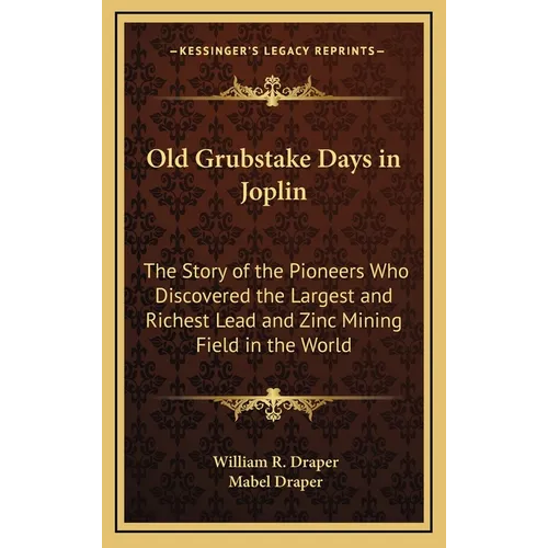 Old Grubstake Days in Joplin: The Story of the Pioneers Who Discovered the Largest and Richest Lead and Zinc Mining Field in the World - Hardcover