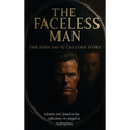 THE FACELESS MAN The John David Gregory Story: Identity isn't found in the reflection-it's forged in redemption - Hardcover