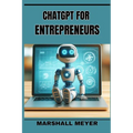 ChatGPT for Entrepreneurs: Revolutionize Your Business Strategy with AI-Powered Insights and Innovation (2024 Beginner's Guide) - Paperback