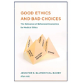 Good Ethics: and Bad Choices: The Relevance of Behavioral Economics for Medical Ethics - Paperback