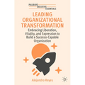 Leading Organizational Transformation: Embracing Liberation, Vitality, and Expression to Build a Success-Capable Organization - Paperback
