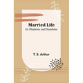 Married Life; Its Shadows and Sunshine - Paperback