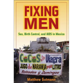 Fixing Men: Sex, Birth Control, and AIDS in Mexico - Paperback