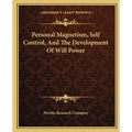 Personal Magnetism, Self Control, And The Development Of Will Power - Paperback