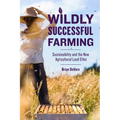 Wildly Successful Farming: Sustainability and the New Agricultural Land Ethic - Hardcover