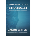 From Skeptic to Strategist: Embracing AI in Change Management: a non-technical guide to AI for change managers - Paperback