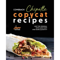 Comeback Chipotle Copycat Recipes: Like the Original with Less Cost and More Quantity - Paperback