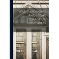 War Gardening And Home Storage Of Vegetables - Paperback