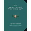 The Abenaki Indians: Their Treaties Of 1713 And 1717, And A Vocabulary (1859) - Hardcover