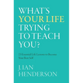 What's Your Life Trying To Teach You?: 23 Essential Life Lessons to Become Your Best Self - Paperback