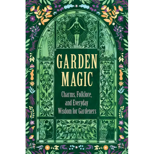 Garden Magic: Charms, Folklore, and Ancient Wisdom - Paperback